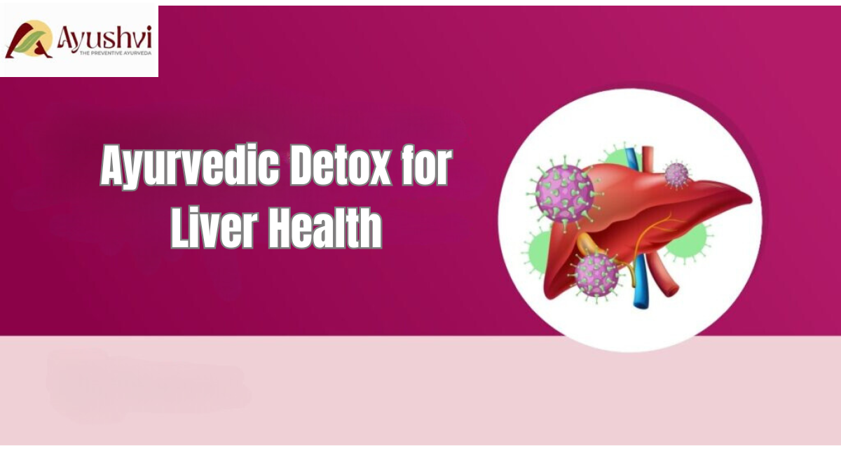 Ayurvedic Detox for Liver Health with Ayushvi