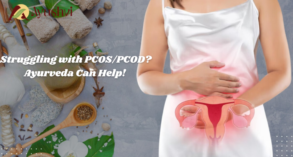 Struggling with PCOS/PCOD? Here’s How Ayurveda Can Help!