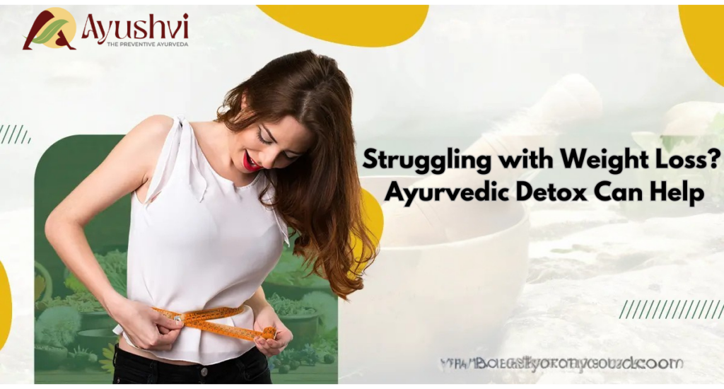 Struggling with Weight Loss? Ayurvedic Detox Can Help!